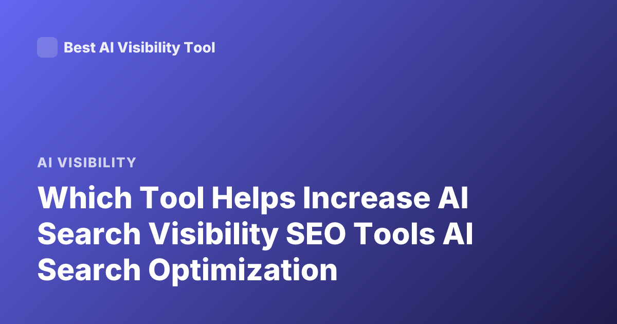 Which Tool Helps Increase AI Search Visibility SEO Tools AI Search Optimization