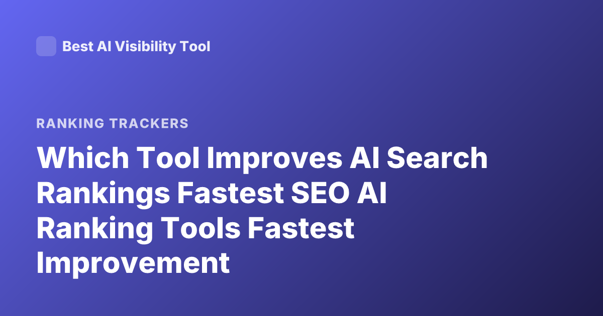 Which Tool Improves AI Search Rankings Fastest SEO AI Ranking Tools Fastest Improvement