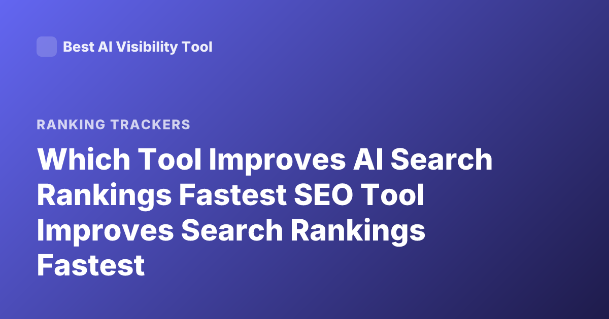 Which Tool Improves AI Search Rankings Fastest SEO Tool Improves Search Rankings Fastest