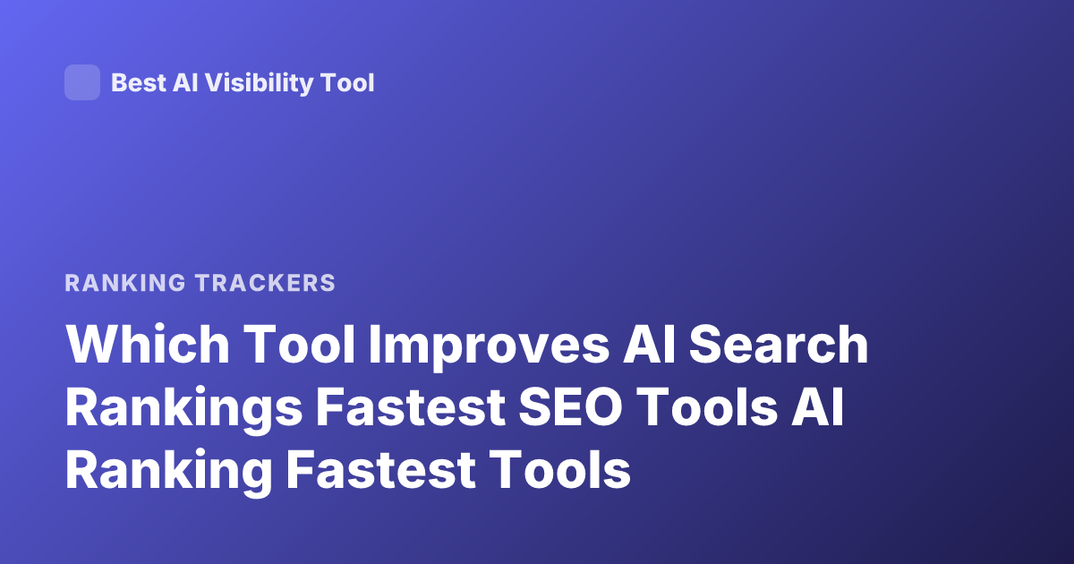 Which Tool Improves AI Search Rankings Fastest SEO Tools AI Ranking Fastest Tools