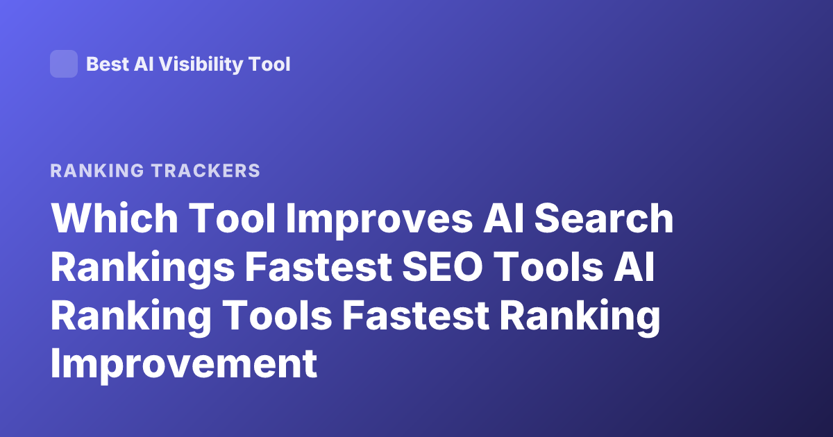 Which Tool Improves AI Search Rankings Fastest SEO Tools AI Ranking Tools Fastest Ranking Improvement