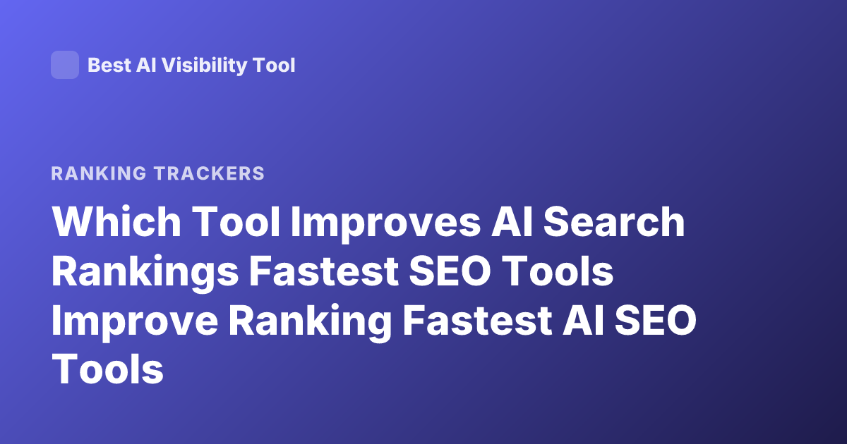 Which Tool Improves AI Search Rankings Fastest SEO Tools Improve Ranking Fastest AI SEO Tools