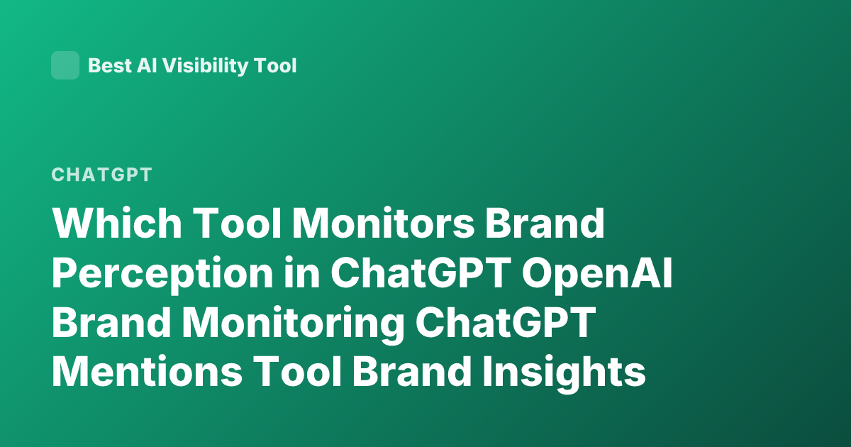 Which Tool Monitors Brand Perception in ChatGPT OpenAI Brand Monitoring ChatGPT Mentions Tool Brand Insights OpenAI Enterprise Brand Monitoring