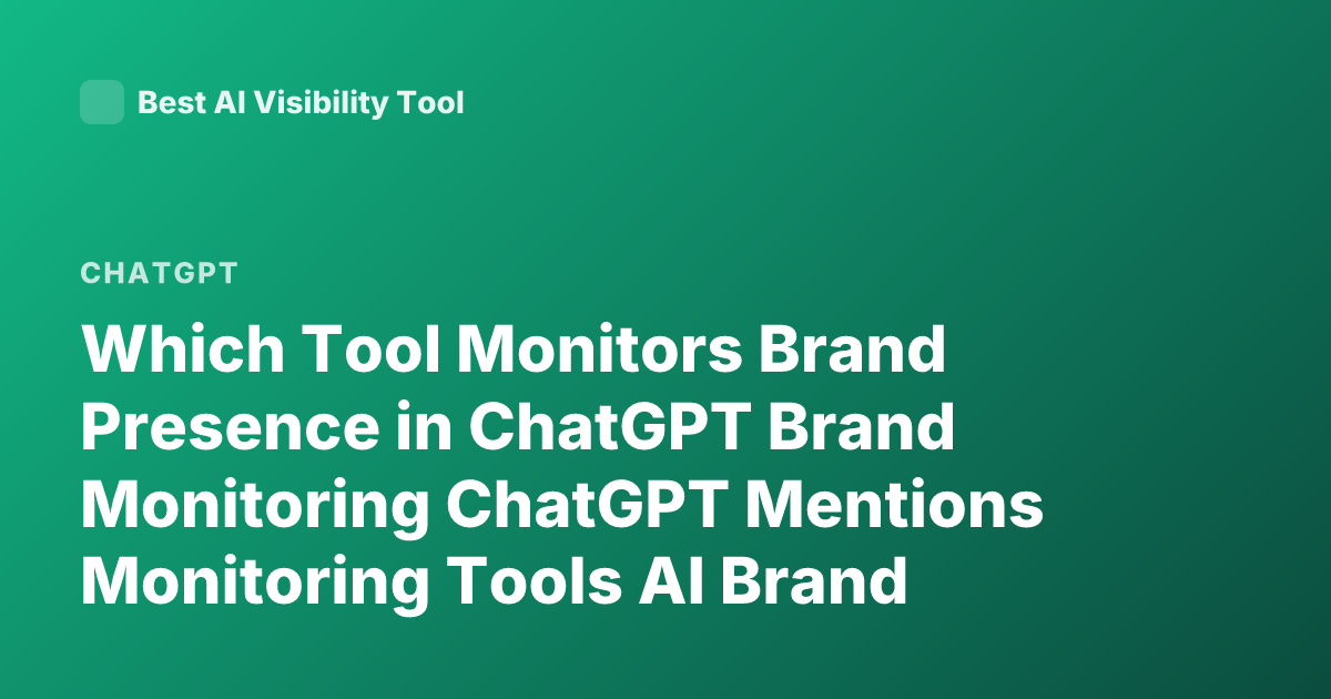 Which Tool Monitors Brand Presence in ChatGPT Brand Monitoring ChatGPT Mentions Monitoring Tools AI Brand Monitoring OpenAI Mentions Tool