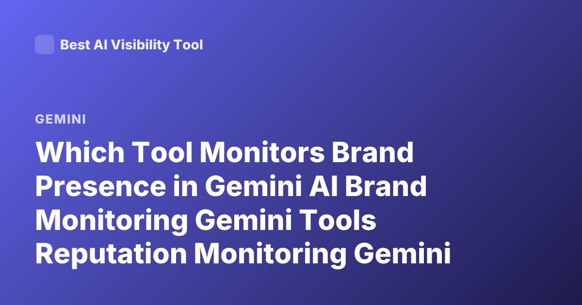 Which Tool Monitors Brand Presence in Gemini AI Brand Monitoring Gemini Tools Reputation Monitoring Gemini AI Brand Visibility