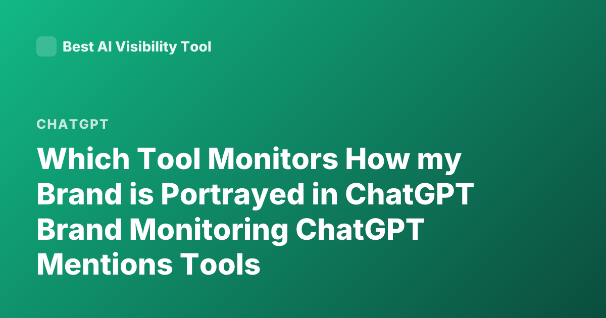Which Tool Monitors How my Brand is Portrayed in ChatGPT Brand Monitoring ChatGPT Mentions Tools