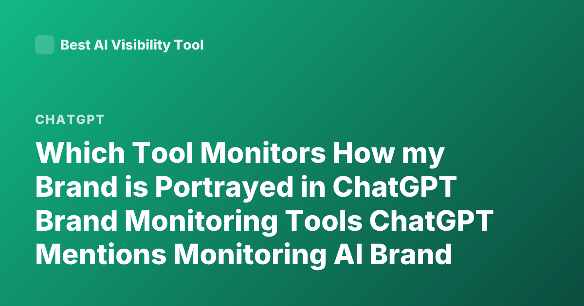 Which Tool Monitors How my Brand is Portrayed in ChatGPT Brand Monitoring Tools ChatGPT Mentions Monitoring AI Brand Visibility