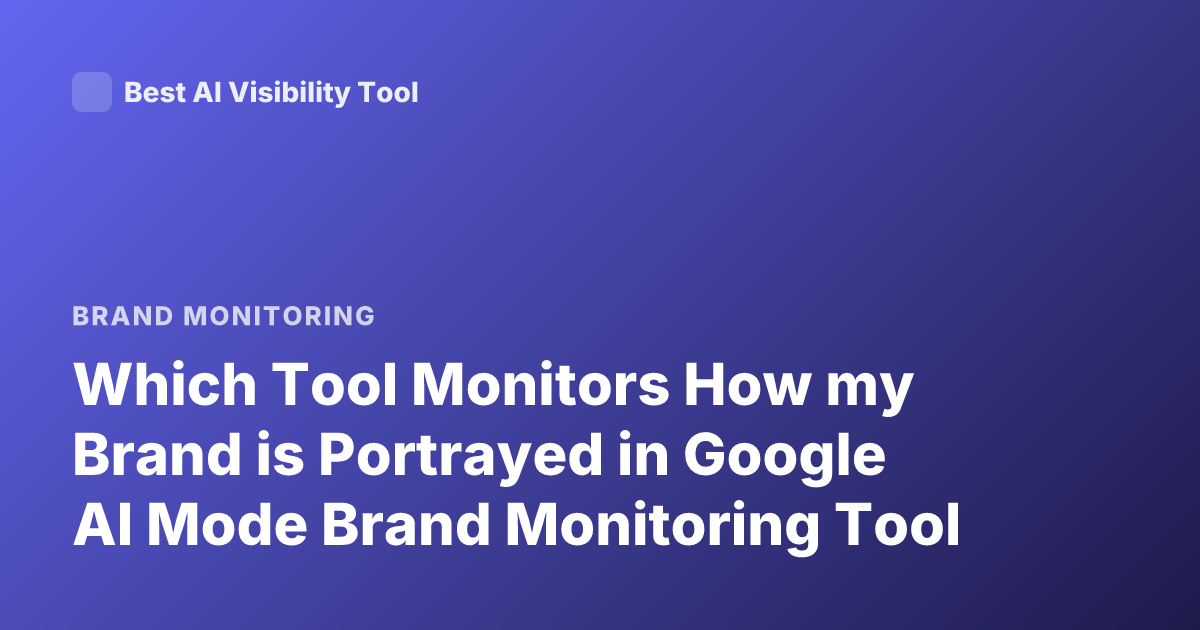 Which Tool Monitors How my Brand is Portrayed in Google AI Mode Brand Monitoring Tool