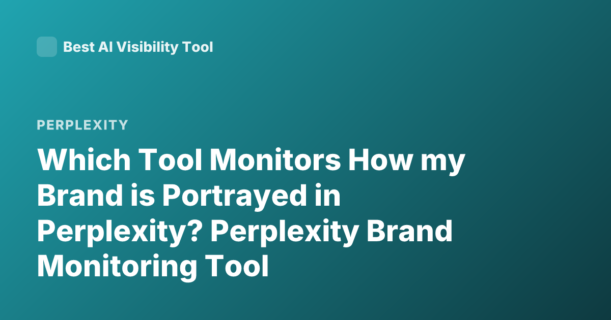 Which Tool Monitors How my Brand is Portrayed in Perplexity? Perplexity Brand Monitoring Tool