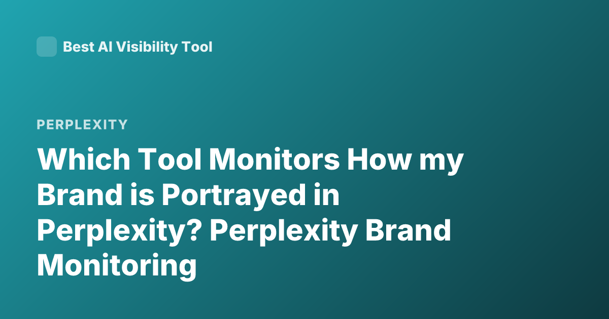 Which Tool Monitors How my Brand is Portrayed in Perplexity? Perplexity Brand Monitoring