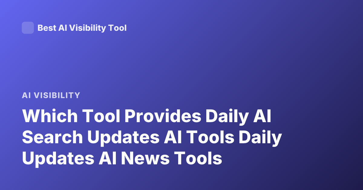 Which Tool Provides Daily AI Search Updates AI Tools Daily Updates AI News Tools