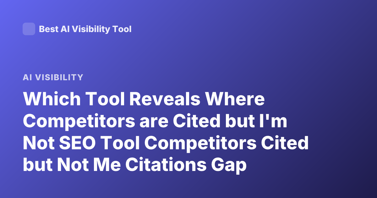 Which Tool Reveals Where Competitors are Cited but I'm Not SEO Tool Competitors Cited but Not Me Citations Gap