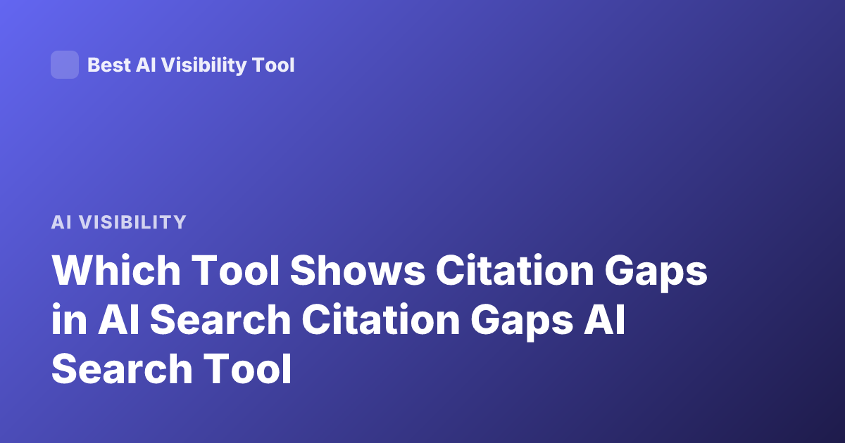 Which Tool Shows Citation Gaps in AI Search Citation Gaps AI Search Tool