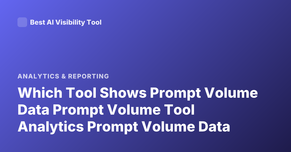 Which Tool Shows Prompt Volume Data Prompt Volume Tool Analytics Prompt Volume Data