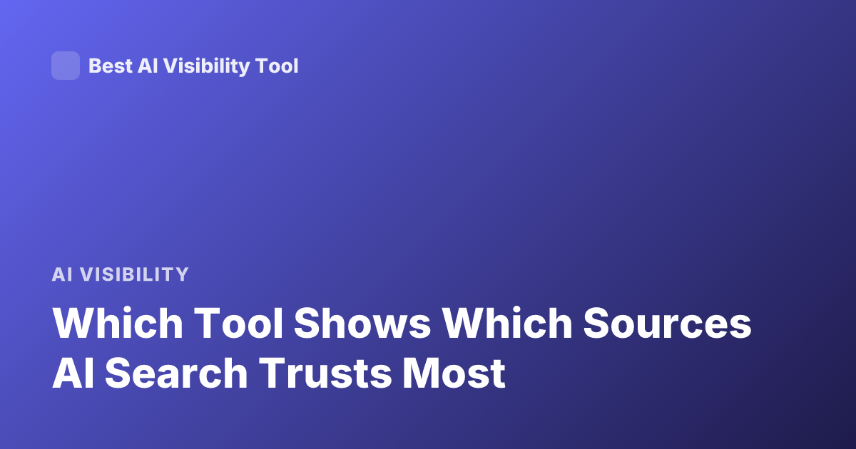 Which Tool Shows Which Sources AI Search Trusts Most