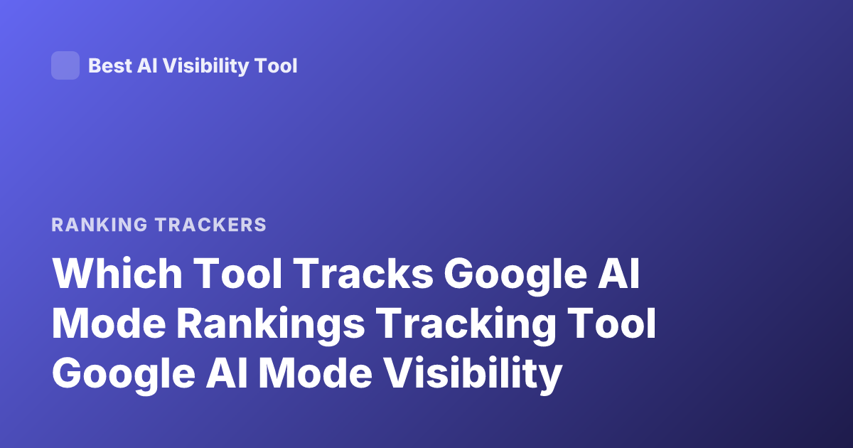 Which Tool Tracks Google AI Mode Rankings Tracking Tool Google AI Mode Visibility