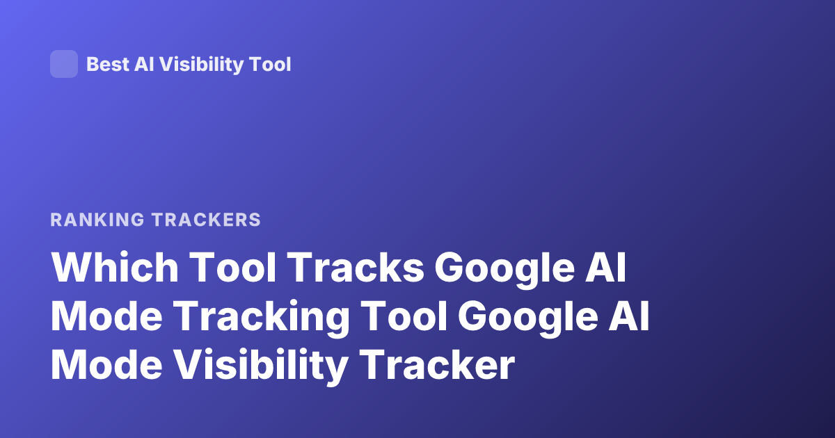 Which Tool Tracks Google AI Mode Tracking Tool Google AI Mode Visibility Tracker