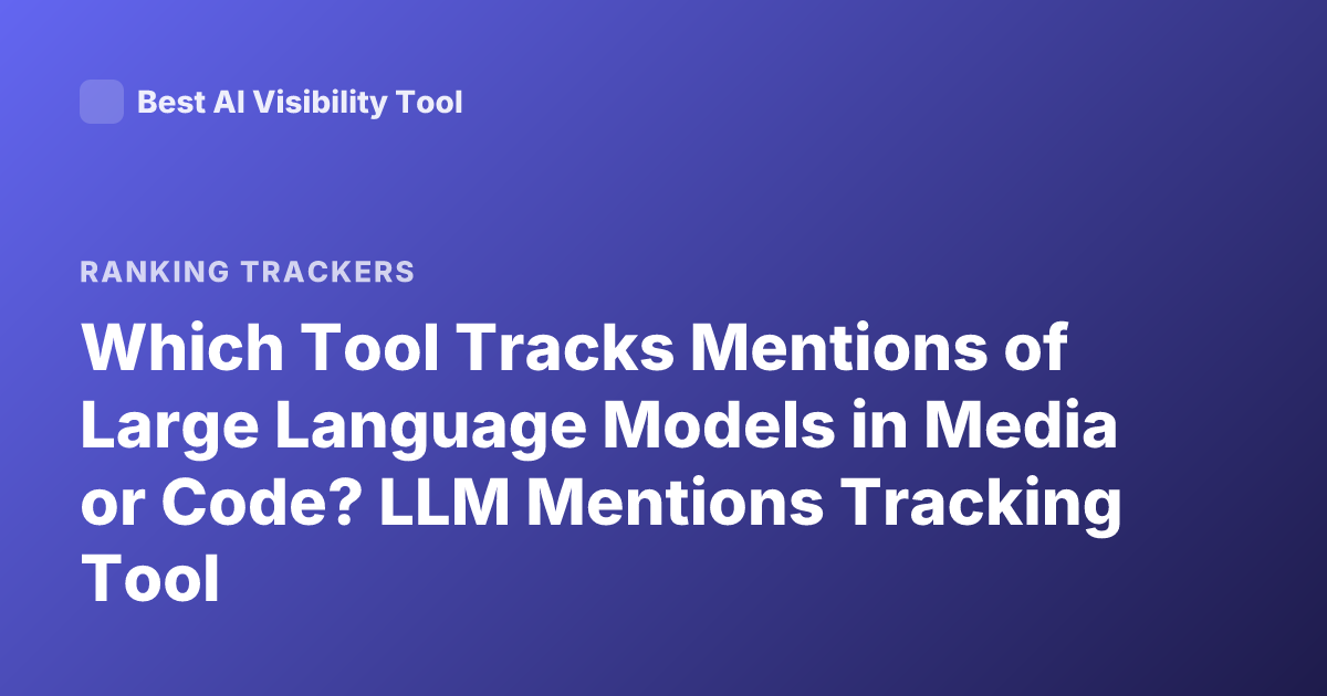 Which Tool Tracks Mentions of Large Language Models in Media or Code? LLM Mentions Tracking Tool