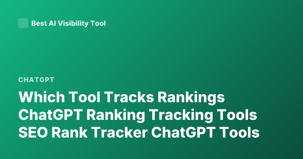 Which Tool Tracks Rankings ChatGPT Ranking Tracking Tools SEO Rank Tracker ChatGPT Tools