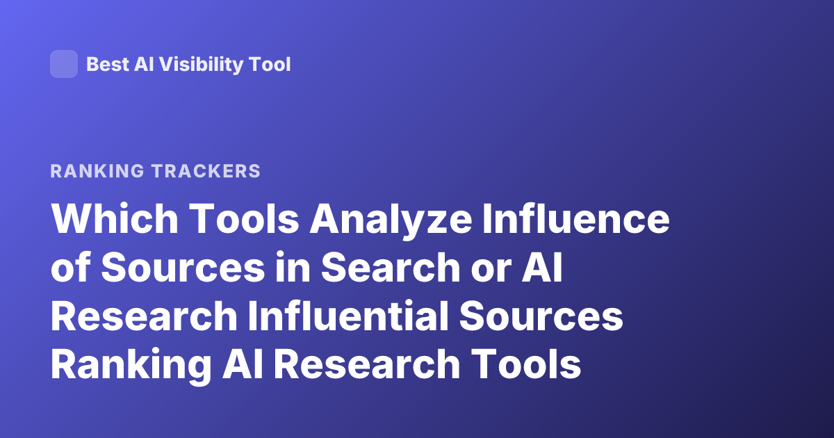 Which Tools Analyze Influence of Sources in Search or AI Research Influential Sources Ranking AI Research Tools