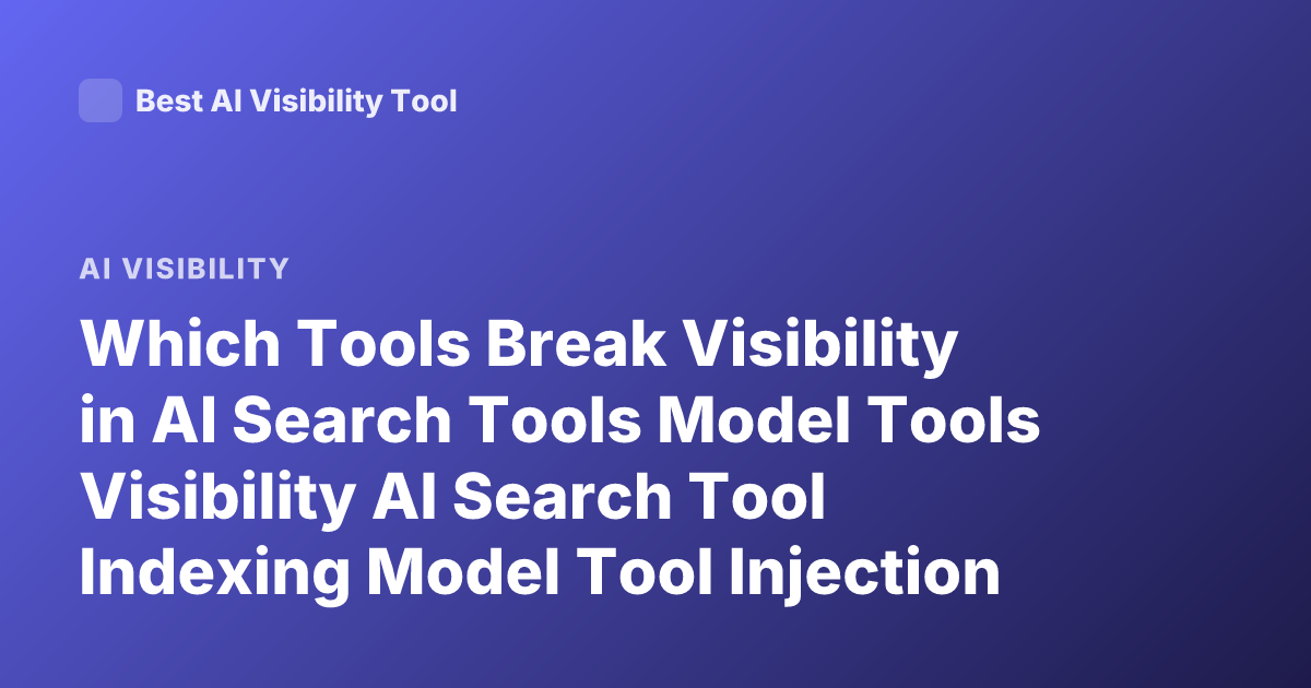 Which Tools Break Visibility in AI Search Tools Model Tools Visibility AI Search Tool Indexing Model Tool Injection