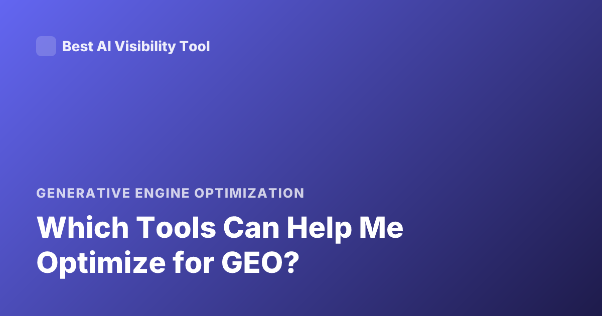 Which Tools Can Help Me Optimize for GEO?
