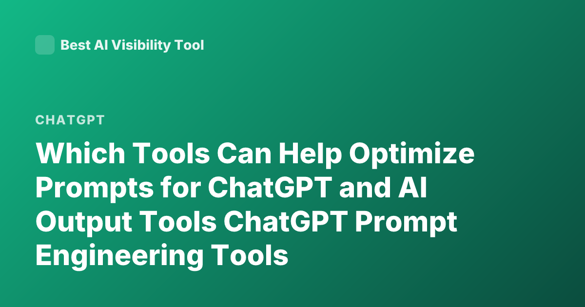 Which Tools Can Help Optimize Prompts for ChatGPT and AI Output Tools ChatGPT Prompt Engineering Tools