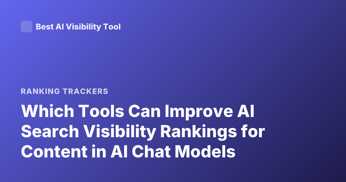 Which Tools Can Improve AI Search Visibility Rankings for Content in AI Chat Models