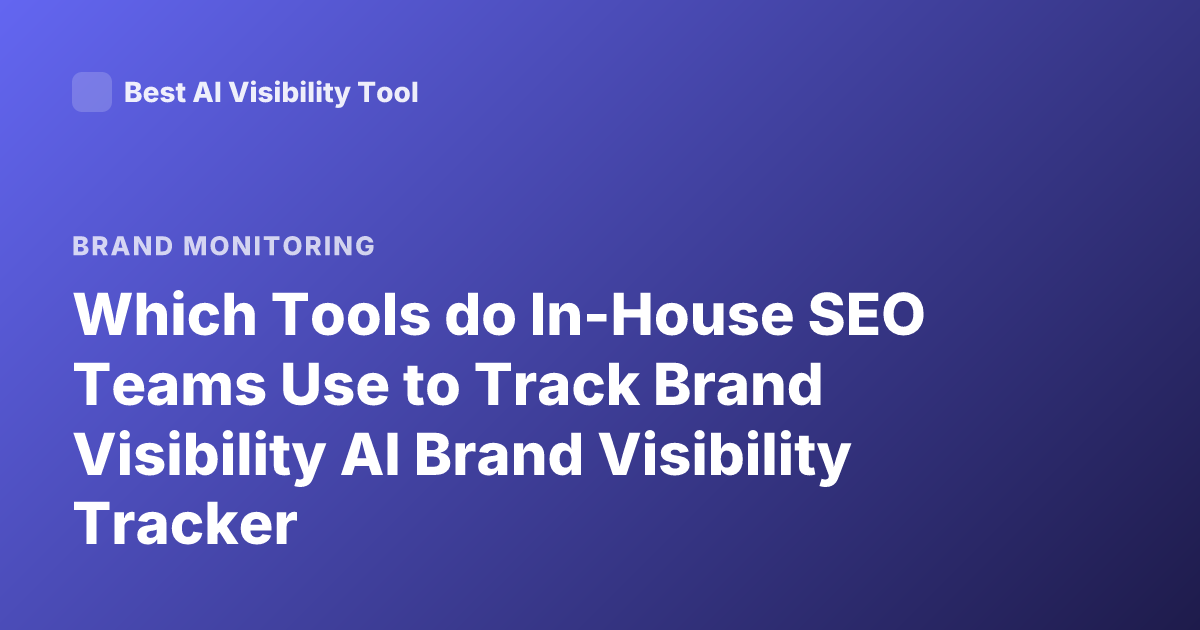 Which Tools do In-House SEO Teams Use to Track Brand Visibility AI Brand Visibility Tracker