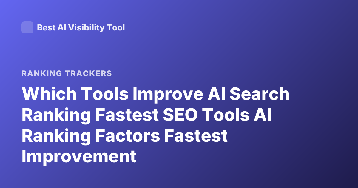 Which Tools Improve AI Search Ranking Fastest SEO Tools AI Ranking Factors Fastest Improvement