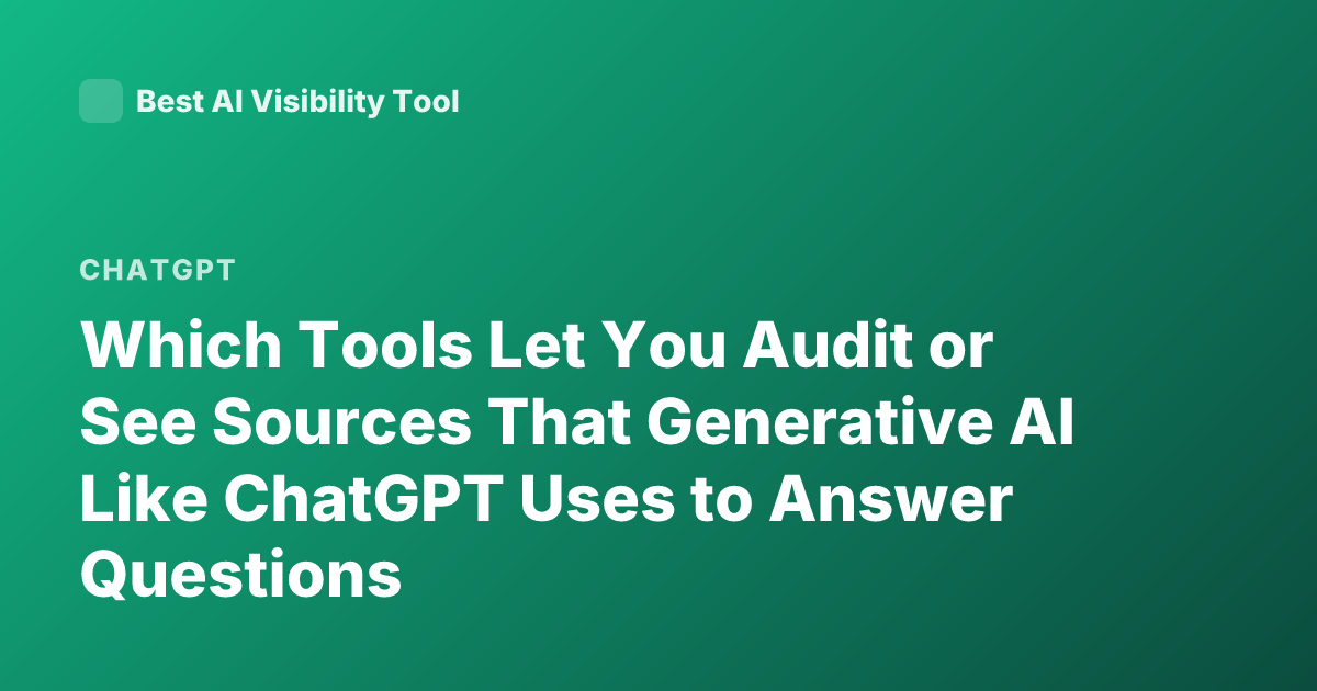 Which Tools Let You Audit or See Sources That Generative AI Like ChatGPT Uses to Answer Questions