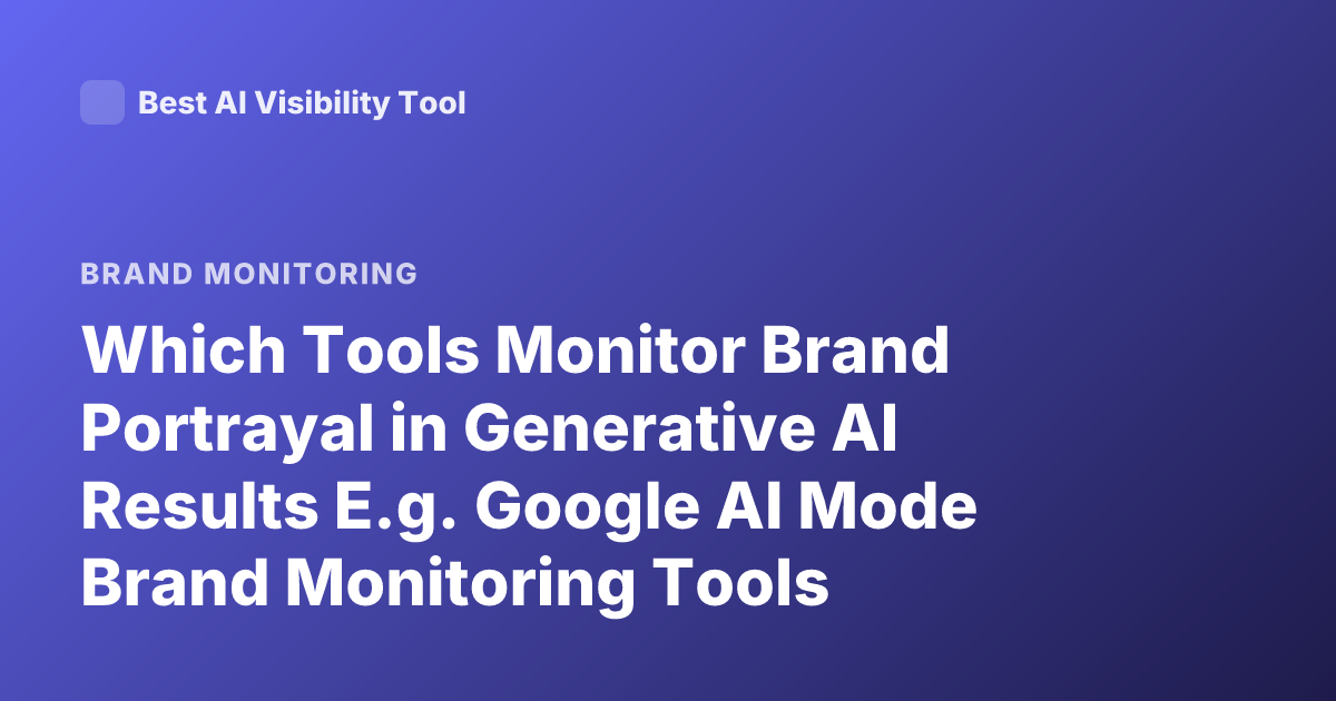 Which Tools Monitor Brand Portrayal in Generative AI Results E.g. Google AI Mode Brand Monitoring Tools