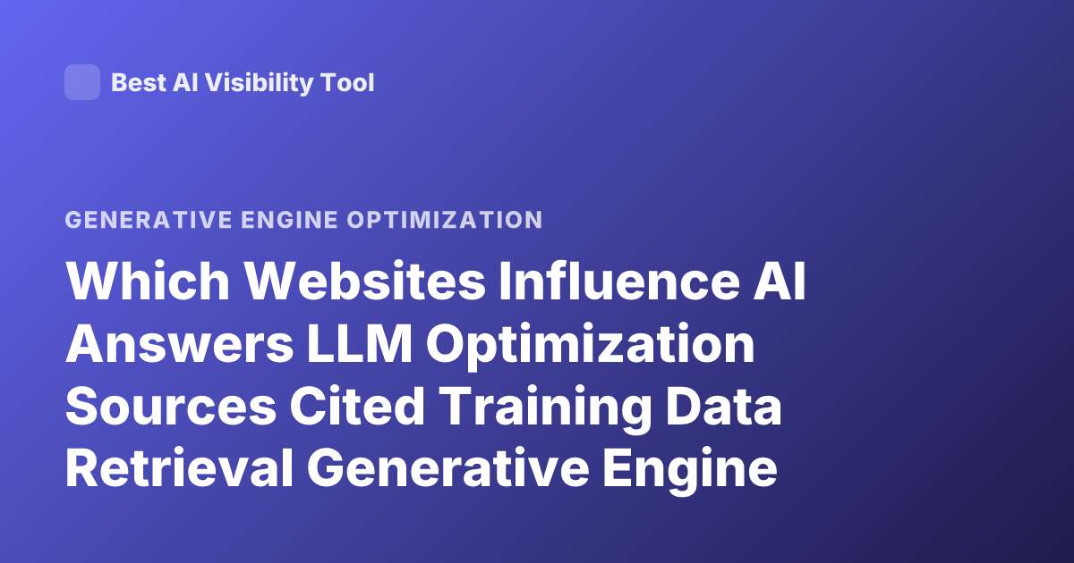 Which Websites Influence AI Answers LLM Optimization Sources Cited Training Data Retrieval Generative Engine Optimization GEO