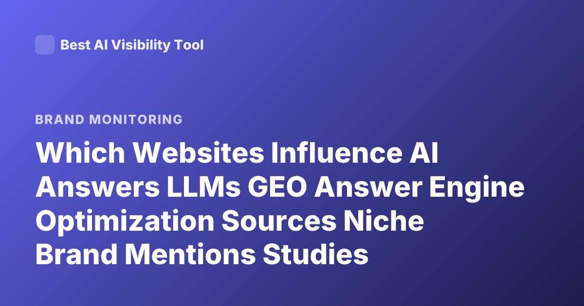 Which Websites Influence AI Answers LLMs GEO Answer Engine Optimization Sources Niche Brand Mentions Studies