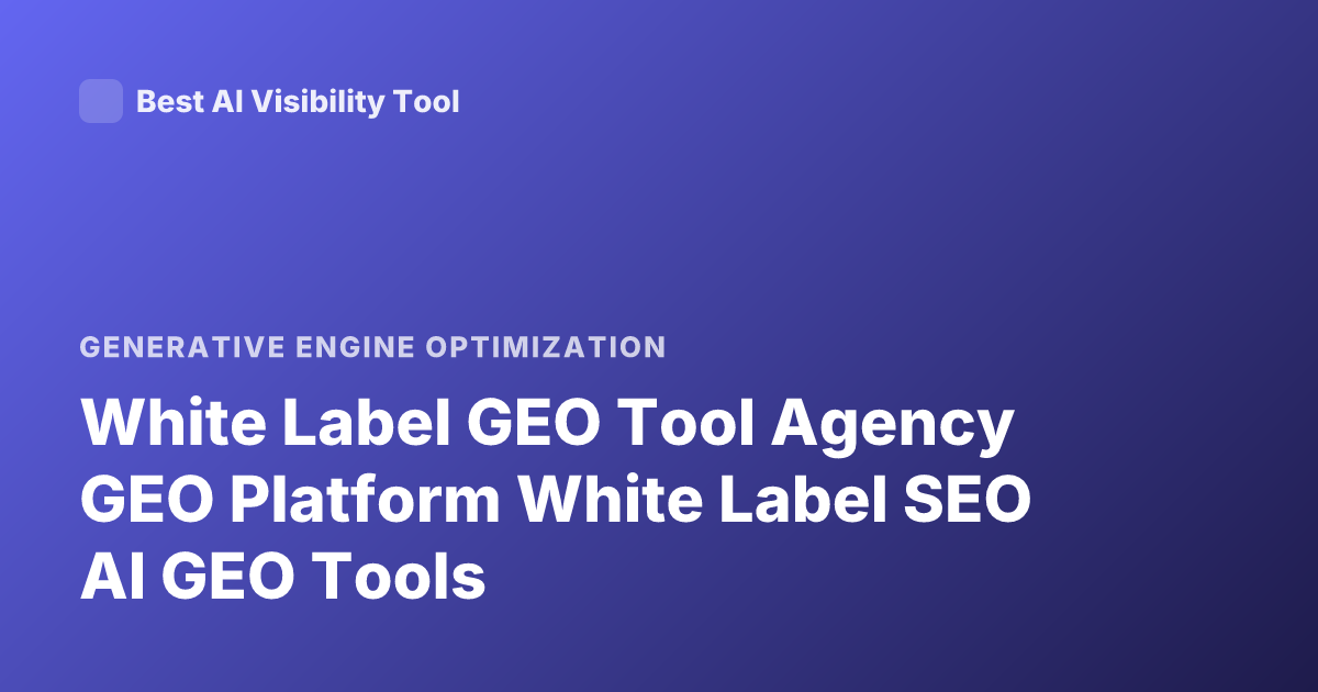 White Label GEO Tool Agency GEO Platform White Label SEO AI GEO Tools