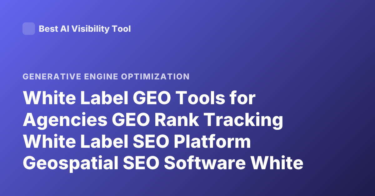 White Label GEO Tools for Agencies GEO Rank Tracking White Label SEO Platform Geospatial SEO Software White Label