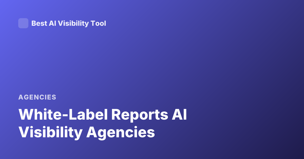 White-Label Reports AI Visibility Agencies